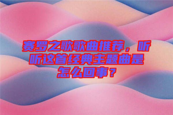 賽羅之歌歌曲推薦，聽(tīng)聽(tīng)這首經(jīng)典主題曲是怎么回事？