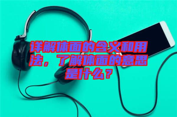詳解體面的含義和用法，了解體面的意思是什么？