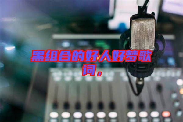 黑組合的好人好夢(mèng)歌詞，