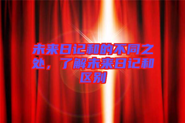 未來(lái)日記和的不同之處，了解未來(lái)日記和區(qū)別
