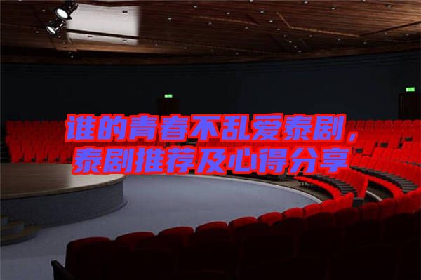 誰的青春不亂愛泰劇，泰劇推薦及心得分享