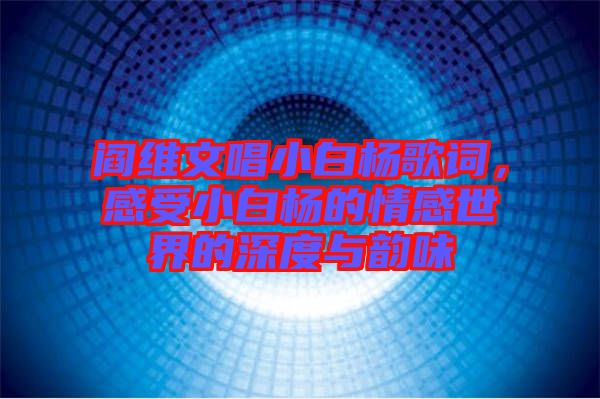 閻維文唱小白楊歌詞，感受小白楊的情感世界的深度與韻味