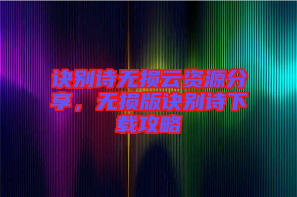 訣別詩(shī)無損云資源分享，無損版訣別詩(shī)下載攻略