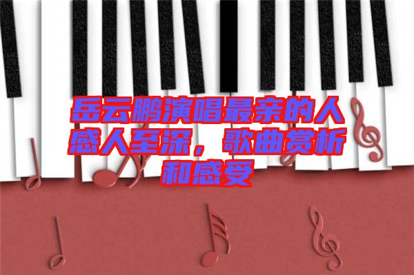岳云鵬演唱最親的人感人至深，歌曲賞析和感受