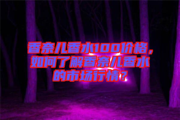 香奈兒香水100價格，如何了解香奈兒香水的市場行情？
