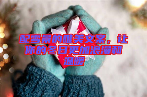 配雪景的唯美文案，讓你的冬日更加浪漫和溫暖