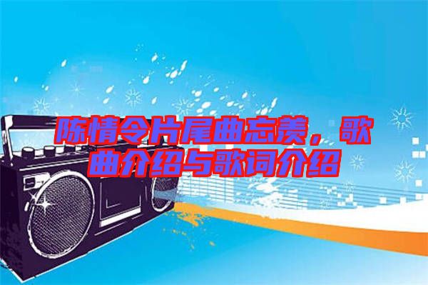 陳情令片尾曲忘羨，歌曲介紹與歌詞介紹