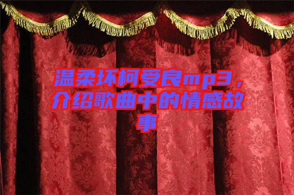 溫柔壞柯受良mp3，介紹歌曲中的情感故事