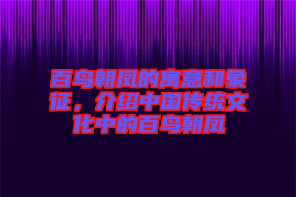 百鳥朝鳳的寓意和象征，介紹中國傳統(tǒng)文化中的百鳥朝鳳