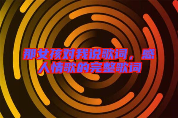 那女孩對我說歌詞，感人情歌的完整歌詞