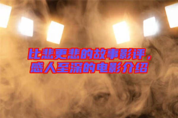 比悲更悲的故事影評，感人至深的電影介紹