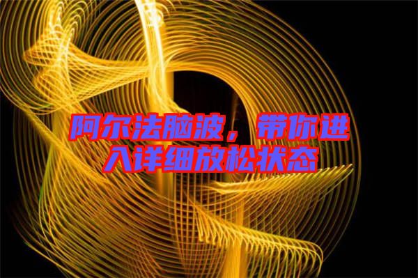 阿爾法腦波，帶你進(jìn)入詳細(xì)放松狀態(tài)