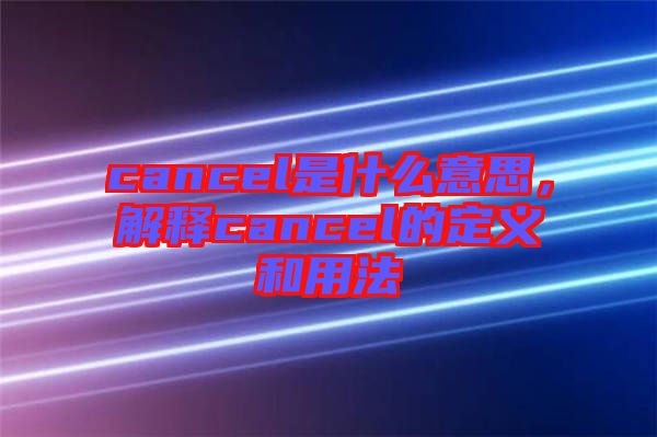 cancel是什么意思，解釋cancel的定義和用法