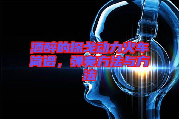 酒醉的探戈動力火車簡譜，彈奏方法與方法
