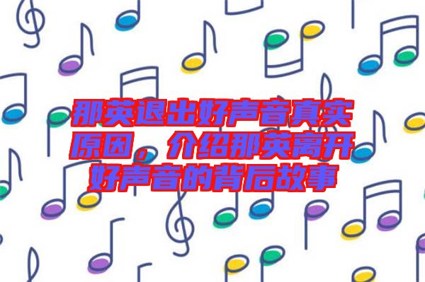那英退出好聲音真實(shí)原因，介紹那英離開(kāi)好聲音的背后故事