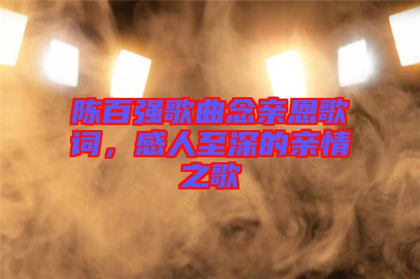 陳百強(qiáng)歌曲念親恩歌詞，感人至深的親情之歌