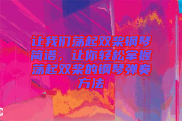 讓我們蕩起雙槳鋼琴簡譜，讓你輕松掌握蕩起雙槳的鋼琴彈奏方法