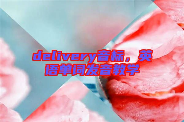 delivery音標(biāo)，英語(yǔ)單詞發(fā)音教學(xué)