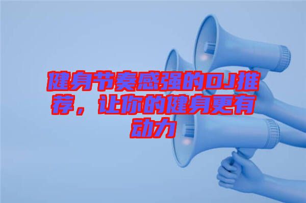 健身節(jié)奏感強(qiáng)的DJ推薦，讓你的健身更有動(dòng)力
