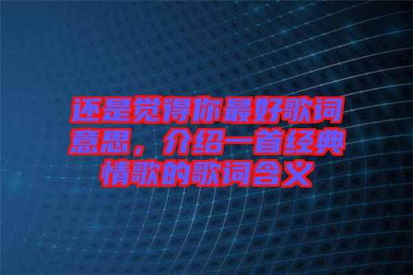 還是覺得你最好歌詞意思，介紹一首經(jīng)典情歌的歌詞含義
