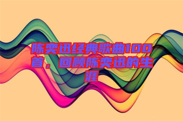 陳奕迅經(jīng)典歌曲100首，回顧陳奕迅的生涯