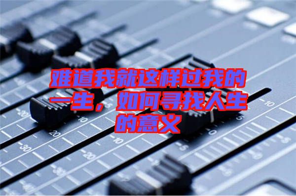 難道我就這樣過我的一生，如何尋找人生的意義