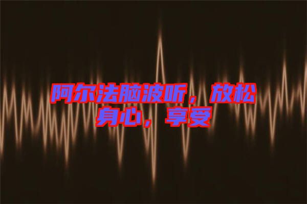 阿爾法腦波聽，放松身心，享受