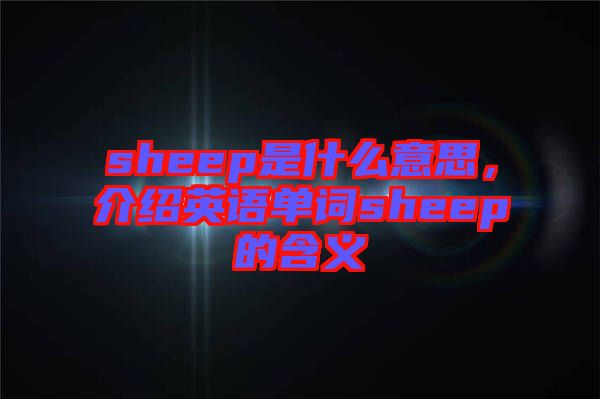 sheep是什么意思，介紹英語(yǔ)單詞sheep的含義