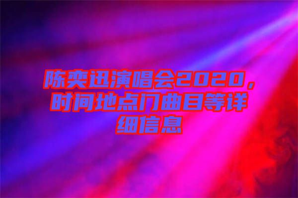陳奕迅演唱會2020，時間地點門曲目等詳細(xì)信息