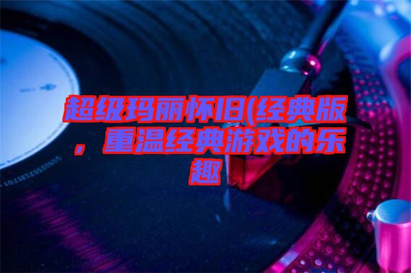 超級瑪麗懷舊(經(jīng)典版，重溫經(jīng)典游戲的樂趣