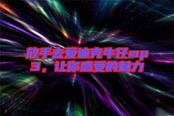 放手去愛迪克牛仔mp3，讓你感受的魅力