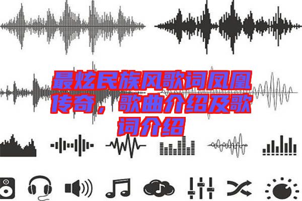 最炫民族風(fēng)歌詞鳳凰傳奇，歌曲介紹及歌詞介紹
